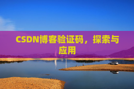 CSDN博客验证码,探索与应用 CSDN博客验证码,探索与应用